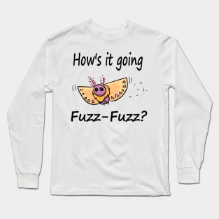 Hows it Going, Fuzz-Fuzz? Long Sleeve T-Shirt